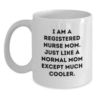 Load image into Gallery viewer, Funny Registered Nurse Mom Gifts from Friends for Graduation Unique White Coffee Mug - 'I Am A Registered Nurse Mom. Just Like A Normal Mom Except Much Cooler.' - Main