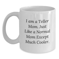 Load image into Gallery viewer, Funny White Coffee Mug for Teller Mom, Gifts from Friends, Unique Graduation Gifts for Teller, White Mug, I Am A Teller Mom Except Much Cooler. - Main