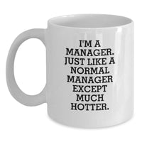 Load image into Gallery viewer, Funny Manager Gifts for Him from Friends, White Coffee Mug, I&#39;m A Manager. Just Like A Normal Manager Except Much Hotter., Graduation Unique - Main
