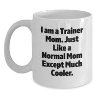 Load image into Gallery viewer, Trainer Mom Graduation Unique Gifts for Trainer from Trainer Mom, Funny White Coffee Mug with Quote 'I Am A Trainer Mom. Just Like A Normal Mom Except Much Cooler.', White Ceramic 11oz or 15oz - Main