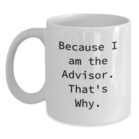Load image into Gallery viewer, Graduation Unique Gifts for Advisor Friends, Funny 'Because I Am The Advisor. That's Why.' White Coffee Mug for Men, Women, Coworkers, Family - Main