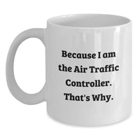 Load image into Gallery viewer, Funny Air Traffic Controller Gifts for Him, Because I Am The Air Traffic Controller. That's Why. White Coffee Mug, Unique Graduation Unique Gifts from Friends to Air Traffic Controller Men - Main