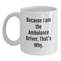 Load image into Gallery viewer, Funny Ambulance Driver Gifts, White Coffee Mug, Because I Am The Ambulance Driver, That's Why, Gifts for Ambulance Driver Friends - Main
