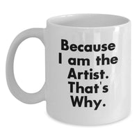 Load image into Gallery viewer, Funny Artist Gifts for Men White Coffee Mug, Inspirational Quote for the Creative Soul, Because I Am The Artist. That's Why. - Main