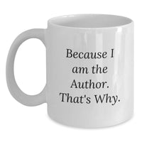 Load image into Gallery viewer, Funny Author Gifts for Him, Author White Coffee Mug for Graduation Unique Gifts from Friends, 'Because I Am The Author. That's Why.' - Main