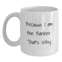 Load image into Gallery viewer, Funny Gifts for Banker, White Coffee Mug because 'I am the Banker, that's why', Unique Gifts from Friends to Banker - Main