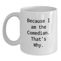 Load image into Gallery viewer, Comedian Gifts for Friends Funny Quote White Coffee Mug, Gift from Men, Unique Graduation Gifts for Comedian Men, Because I Am The Comedian That's Why. - Main