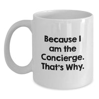 Load image into Gallery viewer, Funny Concierge Gifts for Men and Women - White Coffee Mug Because I Am The Concierge. That's Why. - Unique Graduation Unique Gifts from Friends Family Coworkers - Main