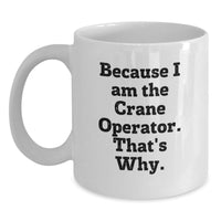 Load image into Gallery viewer, Funny Crane Operator Gifts from Men for Graduation Unique White Coffee Mug, 'Because I Am The Crane Operator, That's Why!' Motivational Quote, 11oz or 15oz Ceramic - Main