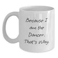 Load image into Gallery viewer, Funny Dancer Gifts for Men, Women, Friends, Coworkers, Family - Because I Am The Dancer. That's Why. White Coffee Mug - Main
