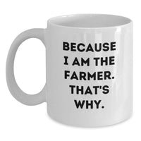 Load image into Gallery viewer, Funny Farmer Gifts for Him, White Coffee Mug with 'Because I Am The Farmer. That's Why.' Quote, Unique Gifts from Friends to Farmer for Graduation - Main