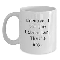 Load image into Gallery viewer, Funny Librarian Gifts from Friends for Librarian, White Coffee Mug, Because I Am The Librarian. That's Why., Graduation Unique Gifts, 11oz or 15oz Capacity - Main