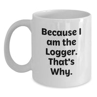 Load image into Gallery viewer, Funny Logger White Coffee Mug, Because I Am The Logger Gifts for Men, Unique Graduation Gifts from Friends to Logger - Main