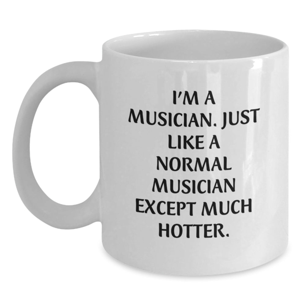 Funny Musician Gifts from Friends, Musician White Coffee Mug for Graduation, 'I'm A Musician. Just Like A Normal Musician Except Much Hotter.' Quote - Main