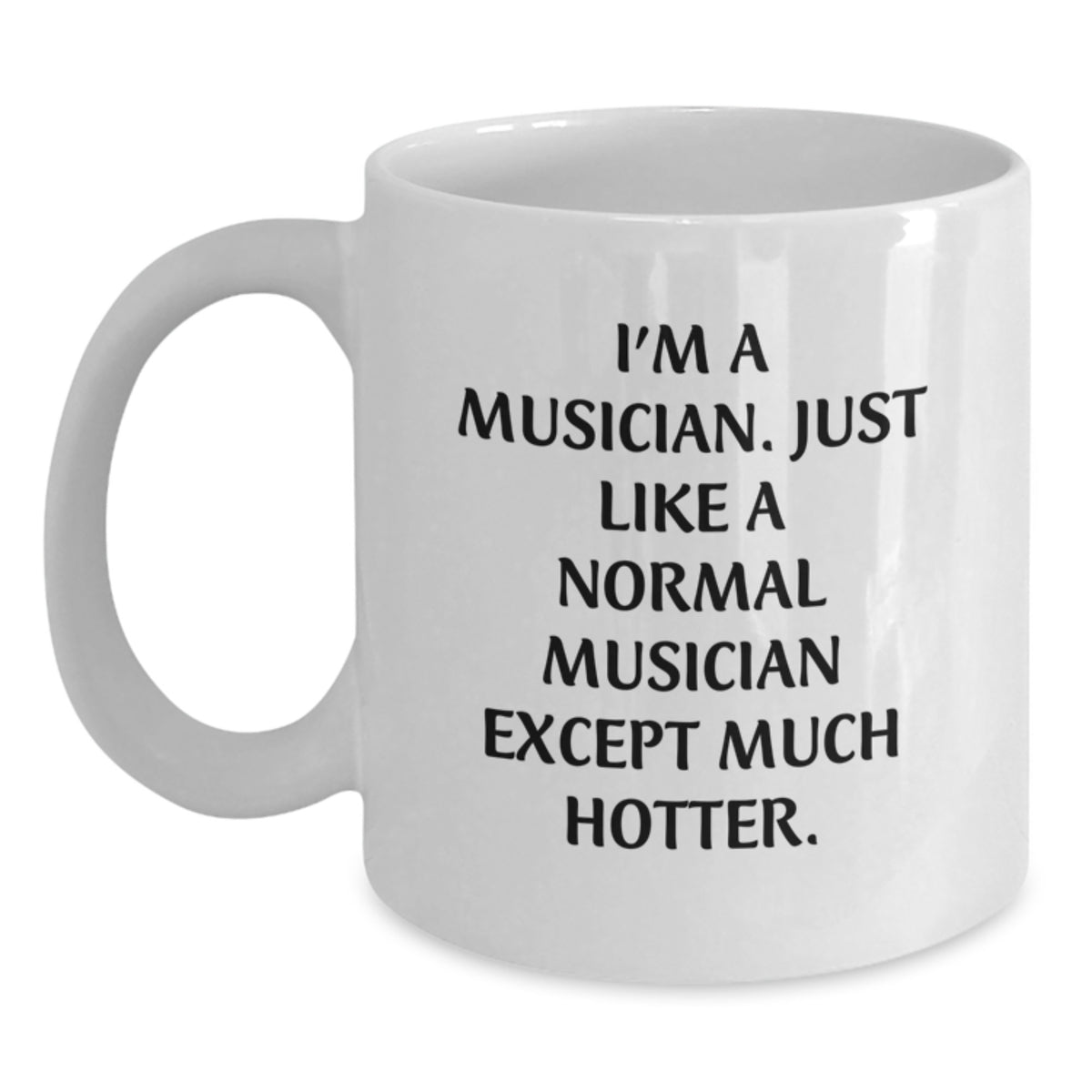 Funny Musician Gifts from Friends, Musician White Coffee Mug for Graduation, 'I'm A Musician. Just Like A Normal Musician Except Much Hotter.' Quote - Main