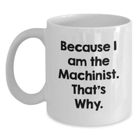 Load image into Gallery viewer, Funny Machinist Gifts from Men to Friends - Because I Am The Machinist. That's Why. White Coffee Mug for Graduation Unique Gifts - Main