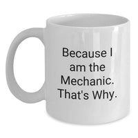 Load image into Gallery viewer, Funny Mechanic Gift Ideas for Men, White Coffee Mug, 'Because I Am The Mechanic. That's Why.', Unique Graduation Gifts from Friends or Family - Main