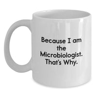 Load image into Gallery viewer, Funny Microbiologist Gifts from Friends, White Coffee Mug for Microbiologist Graduation Unique Gifts, Because 'I Am The Microbiologist. That's Why.' - Main