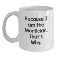 Load image into Gallery viewer, Funny Mortician Gifts for Mortician from Friends, White Coffee Mug - Because I Am The Mortician. That's Why. - Graduation Unique Mug - Main