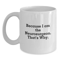 Load image into Gallery viewer, Funny Neurosurgeon Gifts from Men to Friends, Because I Am The Neurosurgeon. That's Why., Unique White Coffee Mug for Graduation - Main