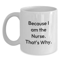Load image into Gallery viewer, Funny Nurse Gifts from Coworkers - White Coffee Mug, 11oz or 15oz Capacity, Because I Am The Nurse That's Why, Unique Graduation Gifts for Nurse - Main