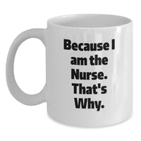 Load image into Gallery viewer, Funny Nurse Gifts from Family for Graduation Unique - 'Because I Am The Nurse. That's Why.' White Coffee Mug - Main