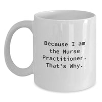 Load image into Gallery viewer, Funny Gifts from Family to Nurse Practitioner Graduation Unique Gifts - Because I Am The Nurse Practitioner. That's Why. White Ceramic Coffee Mug - Main