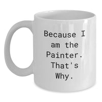 Load image into Gallery viewer, Funny Painter Gifts from Friends to Painter for Graduation Unique White Coffee Mug Because I Am The Painter That's Why - Main