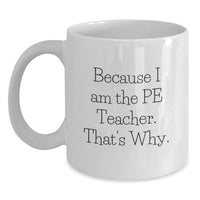 Load image into Gallery viewer, Funny PE Teacher Graduation Unique Gifts from Friends for the Best Teacher Ever - White Coffee Mug with Because I Am The PE Teacher. That's Why. - Main