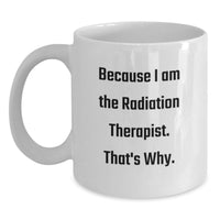 Load image into Gallery viewer, Funny Radiation Therapist Gifts for Men - White Coffee Mug Because I Am The Radiation Therapist That's Why - Main
