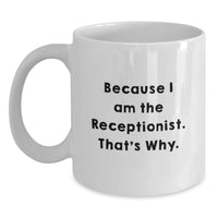 Load image into Gallery viewer, Funny Gift for Receptionist, Unique White Coffee Mug, Because I Am The Receptionist That's Why, Gifts from Friends, Gifts for Women - Main