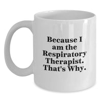 Load image into Gallery viewer, Funny Inspirational Gifts for Respiratory Therapist White Coffee Mug because I am the Respiratory Therapist That's Why Gifts from Friends and Family for Graduation Unique Celebration - Main