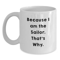 Load image into Gallery viewer, Funny Sailor Gifts for Men Sailor White Coffee Mug, Because I Am The Sailor That's Why, Unique Graduation Unique Gifts from Friends to Sailor, White Ceramic Mug, 11oz or 15oz Capacity - Main