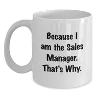 Load image into Gallery viewer, Graduation Unique Gifts for Sales Manager, Funny White Coffee Mugs, Because I Am The Sales Manager. That's Why. Gifts from Friends to Sales Manager - Main