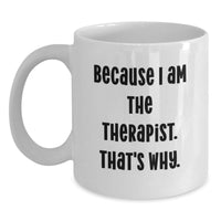 Load image into Gallery viewer, Funny Therapist Gifts, White Coffee Mug, Because I Am The Therapist. That's Why. Gifts from Friends to Therapist - Main