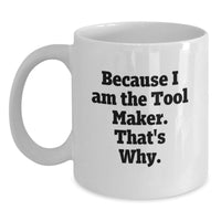 Load image into Gallery viewer, Funny Tool Maker Gifts, Unique Graduation Unique Gifts from Tool Maker, White Coffee Mug, 'Because I Am The Tool Maker. That's Why.' - Main