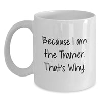 Load image into Gallery viewer, Funny Trainer Mug Gifts from Friends, White Coffee Mug for Trainer, Because I Am The Trainer That's Why, Unique Graduation Unique Gifts - Main