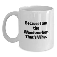 Load image into Gallery viewer, Funny Woodworker Gifts - White Coffee Mug Because I Am The Woodworker That's Why - Woodworker Unique Gifts from Friends - Perfect for Woodworker Men and Women - White Ceramic Coffee Mug - Main