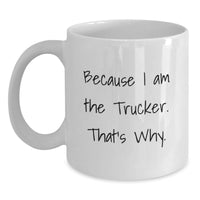 Load image into Gallery viewer, Funny Trucker Gifts from Friends, White Coffee Mugs for Trucker Enthusiasts, Because I Am The Trucker. That's Why., Perfect Graduation Unique Gifts - Main