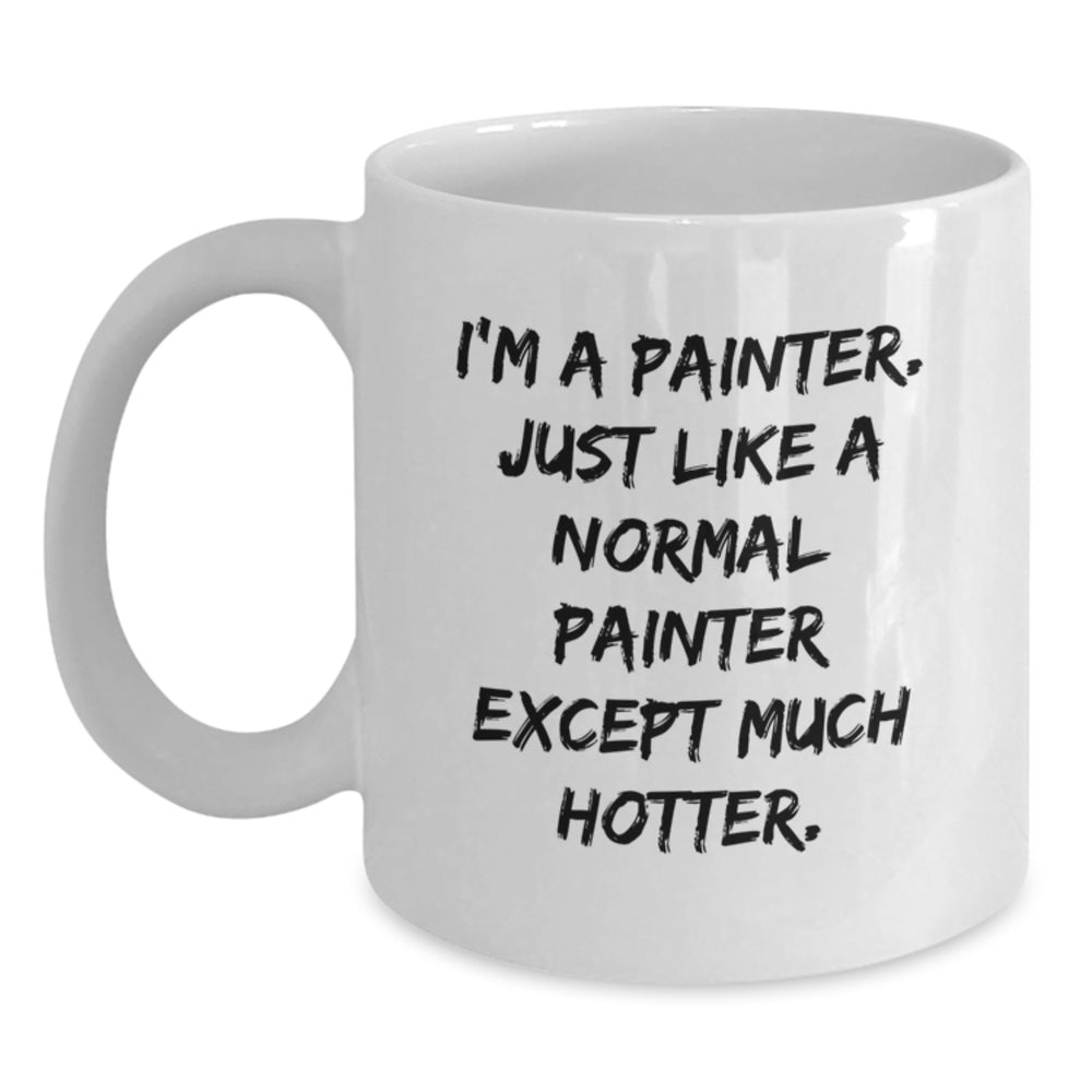 Funny Painter Gifts, I'm A Painter. Just Like A Normal Painter Except Much Hotter., White Coffee Mug for Painter Birthday Unique Gifts from Friends to Painter - Main