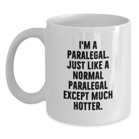 Load image into Gallery viewer, Paralegal Humor Gifts from Friends for Paralegal Graduation, Funny White Coffee Mug - I&#39;m A Paralegal. Just Like A Normal Paralegal Except Much Hotter., White Ceramic Mug - Main
