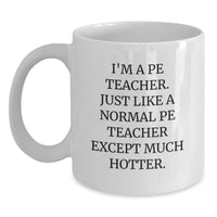 Load image into Gallery viewer, Funny PE Teacher Gifts - I&#39;m A PE Teacher. Just Like A Normal PE Teacher Except Much Hotter. - White Coffee Mug for PE Teacher, Gifts from Women to PE Teacher, Unique Graduation Gifts - Main

