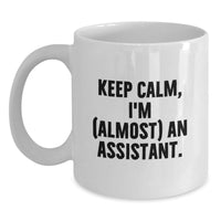 Load image into Gallery viewer, Funny Assistant Gifts for Men, Women, Friends, or Coworkers - Keep Calm, I'm (almost) An Assistant. White Coffee Mug, Graduation Unique Gifts - Main