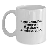 Load image into Gallery viewer, Funny Database Administrator Gifts, White Coffee Mug for Graduation - 'Keep Calm, I'm (almost) A Database Administrator', Gifts from Family to Database Administrator, Unique Graduation Unique Gifts - Main