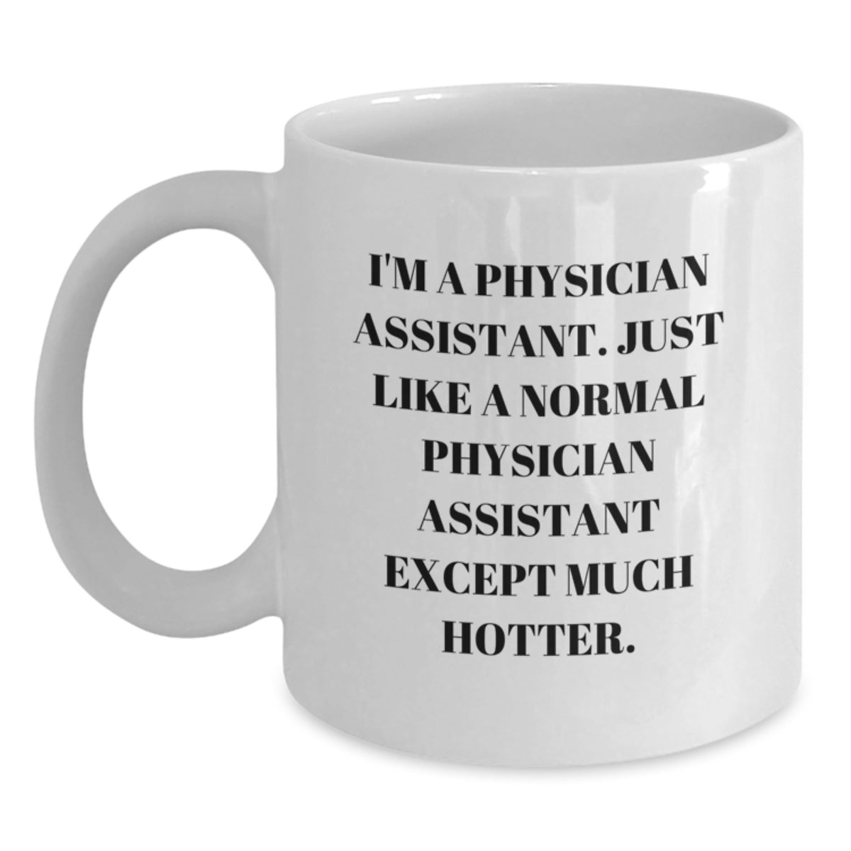 Funny Physician Assistant Gifts, White Coffee Mug for Birthday, 'I'm A Physician Assistant. Just Like A Normal Physician Assistant Except Much Hotter.' from Friends to Coworkers - Main