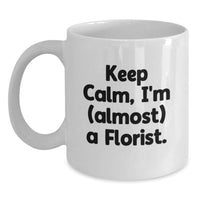 Load image into Gallery viewer, Florist Gift Ideas for Friends, Funny White Coffee Mug, Keep Calm I'm almost A Florist, Gifts from Friends to Florist - Main