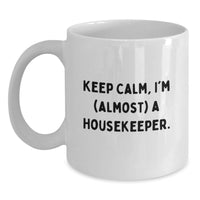 Load image into Gallery viewer, Funny Housekeeper White Coffee Mug Gifts from Friends for Housekeeper - Keep Calm I'm almost a Housekeeper - Main