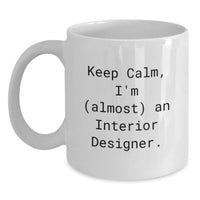 Load image into Gallery viewer, Interior Designer White Coffee Mug Funny Quote Gifts from Friends for Graduation - Keep Calm, I'm (almost) An Interior Designer, 11oz or 15oz White Ceramic Mug - Main