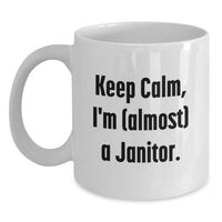 Load image into Gallery viewer, Funny Janitor Gifts for Men, White Coffee Mug, Keep Calm I'm (almost) A Janitor, Unique Graduation Unique Gifts from Friends, Family, Coworkers - Main