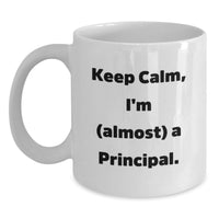 Load image into Gallery viewer, Funny Principal Graduation Unique Gifts from Men to Principal, 'Keep Calm I'm almost a Principal' White Coffee Mug for Principal - Main